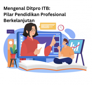 Mengenal Ditpro ITB: Pilar Pendidikan Profesional Berkelanjutan